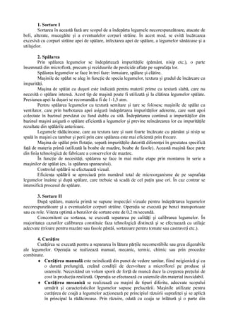 FDUH VH FRQVXP                vQ VWDUH LPDWXU         GLQ SXQFW GH YHGHUH IL]LRORJLF

         0DWXULWDWHD LQGXVWULDO                 UHSUH]LQW        VWDGLXO RSWLP GH SUHOXFUDUH D OHJXPHORU úL vQ JHQHUDO

WUHEXLH V      FRLQFLG     FX PDWXULWDWHD GH FRQVXP                     LQkQG VHDPD GH FDUDFWHULVWLFLOH OHJXP                    elor în
DFHDVW   HWDS 

         3HQWUX D VH DVLJXUD OHJXPH FRUHVSXQ] WRDUH LQGXVWULDOL] ULL VH LPSXQ XUP WRDUHOH P VXUL

JHQHUDOH     FH    WUHEXLH   DSOLFDWH          GH   F WUH     SURGXF WRULL          GH   OHJXPH      úL     GH   F WUH   XQLW    LOH   GH

LQGXVWULDOL]DUH úL DQXPH

          •     cultivarea legumelor din soiurLOH FX FDOLW                      L LQGLFDWH SHQWUX LQGXVWULDOL]DUH

          •     HúDORQDUHD FXOWXULORU vQ VFRSXO SUHOXQJLULL FDPSDQLHL GH SUHOXFUDUH

          •     DVLJXUDUHD FRQGL LLORU GH PDWXUL]DUH XQLIRUP                          D ORWXULORU vQ VFRSXO DSOLF ULL UHFROW ULL

             mecanizate a legumelor.
         Legumele preconservate dHVLQDWH                     SUHOXFU ULL XOWHULRDUH VXE IRUP                  GH FRQVHUYH VH RE LQ

SULQ DSOLFDUHD XUP WRDUHOH PHWRGH

          ƒ     VXSUDV UDUH OD DUGHL JUDV DUGHL LXWH IUXQ]H FRQGLPHQWDUH S WUXQMHO P UDU WDUKRQ

                   HOLQ  