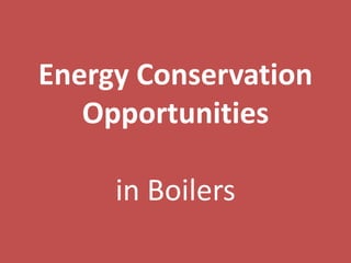 Energy Conservation
Opportunities
in Boilers
 