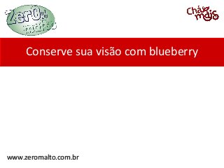 Conserve sua visão com blueberry

www.zeromalto.com.br

 