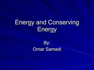 Energy and Conserving Energy By: Omar Samadi 