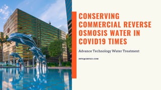 CONSERVING
COMMERCIAL REVERSE
OSMOSIS WATER IN
COVID19 TIMES
Advance Technology Water Treatment
INFO@AMPAC1.COM
 