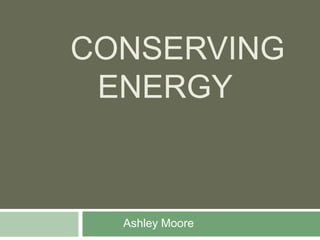 CONSERVING
 ENERGY



  Ashley Moore
 