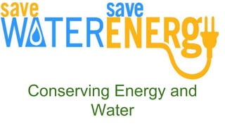 Conserving Energy and
Water
 