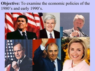 Objective:  To examine the economic policies of the 1980’s and early 1990’s. 
