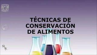 TÉCNICAS DE
CONSERVACIÓN
DE ALIMENTOS
 