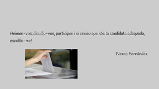 Animeu-vos, decidiu-vos, participeu i si creieu que sóc la candidata adequada,
escolliu-me!
Nerea Fernández
 
