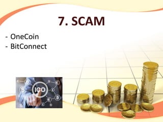 7. SCAM
- OneCoin
- BitConnect
 
