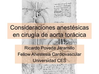 Consideraciones anestésicas
en cirugía de aorta torácica
Ricardo Poveda Jaramillo
Fellow Anestesia Cardiovascular
Universidad CES
 