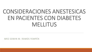 CONSIDERACIONES ANESTESICAS
EN PACIENTES CON DIABETES
MELLITUS
MR2 EDWIN M. RAMOS YEMPÉN
 