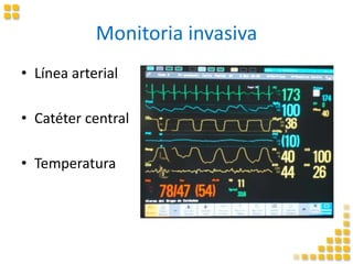 Monitoria invasiva
• Línea arterial
• Catéter central
• Temperatura
 