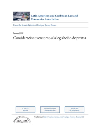 Latin American and Caribbean Law and
                     Economics Association
From the SelectedWorks of Enrique Barros Bourie


January 1990

Consideraciones en torno a la legislación de prensa




           Contact                 Start Your Own                   Notify Me
           Author                  SelectedWorks                   of New Work


                       Available at: http://works.bepress.com/enrique_barros_bourie/14
 