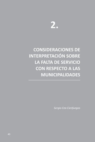 CONSIDERACIONES DE
INTERPRETACIÓN SOBRE
LA FALTA DE SERVICIO
CON RESPECTO A LAS
MUNICIPALIDADES
Sergio Cea Cienfuegos
2.
40
 