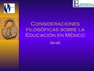 Consideraciones filosóficas sobre la Educación en México  