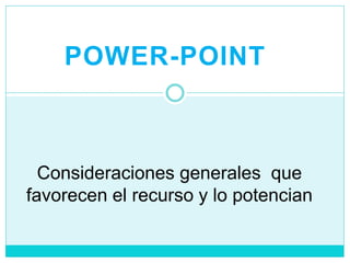 POWER-POINT
Consideraciones generales que
favorecen el recurso y lo potencian
 
