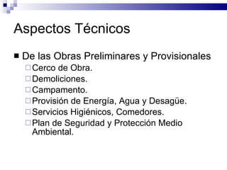 Aspectos Técnicos De las Obras Preliminares y Provisionales Cerco de Obra. Demoliciones. Campamento. Provisión de Energía, Agua y Desagüe. Servicios Higiénicos, Comedores. Plan de Seguridad y Protección Medio Ambiental. 