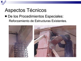 Aspectos Técnicos De los Procedimientos Especiales: Reforzamiento de Estructuras Existentes. 