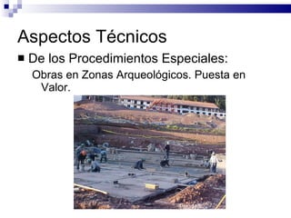 Aspectos Técnicos De los Procedimientos Especiales: Obras en Zonas Arqueológicos. Puesta en Valor. 