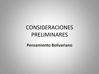 CONSIDERACIONES
PRELIMINARES
Pensamiento Bolivariano
 