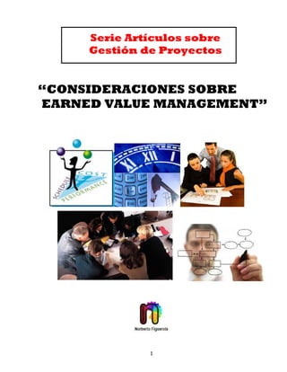 Serie Artículos sobre
     Gestión de Proyectos


“CONSIDERACIONES SOBRE
EARNED VALUE MANAGEMENT”




              1
 