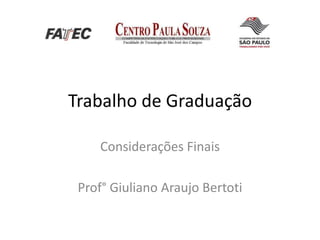 Trabalho de Graduação Considerações Finais Prof° Giuliano Araujo Bertoti 