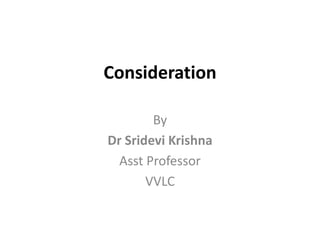 Consideration
By
Dr Sridevi Krishna
Asst Professor
VVLC
 
