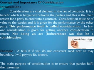 Concept And Importance Of Consideration
Introduction :
Consideration is a vital element in the law of contracts. It is a
b...