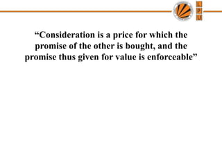 “Consideration is a price for which the
promise of the other is bought, and the
promise thus given for value is enforceable”
 