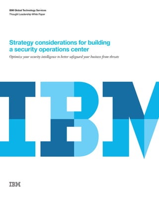 IBM Global Technology Services
Thought Leadership White Paper
Strategy considerations for building
a security operations center
Optimize your security intelligence to better safeguard your business from threats
Email IBM
 