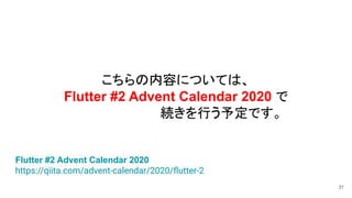 こちらの内容については、
Flutter #2 Advent Calendar 2020 で
　　　　　　　　　　続きを行う予定です。
31
Flutter #2 Advent Calendar 2020
https://qiita.com/a...