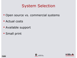 System Selection

 Open source vs. commercial systems

 Actual costs

 Available support

 Small print
 