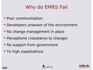 Why do EMRS Fail

 Poor communication

 Developers unaware of the environment

 No change management in place

 Perceptions (resistance to change)

 No support from government

 To high expectations
 