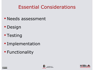 Essential Considerations

 Needs assessment

 Design

 Testing

 Implementation

 Functionality
 