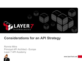 Considerations for an API Strategy
Ronnie Mitra
Principal API Architect - Europe
Layer 7 API Academy
 