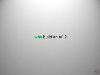 why build an API?
 