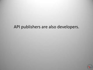 API publishers are also developers.
 