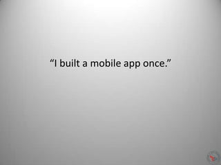 “I built a mobile app once.”
 