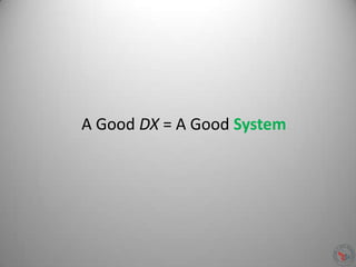A Good DX = A Good System
 