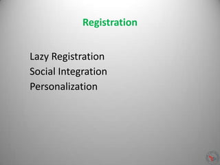 Registration
Lazy Registration
Social Integration
Personalization
 
