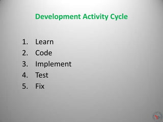 Development Activity Cycle
1. Learn
2. Code
3. Implement
4. Test
5. Fix
 
