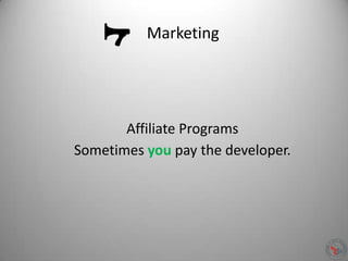 Marketing
Affiliate Programs
Sometimes you pay the developer.
 