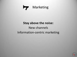 Marketing
Stay above the noise:
New channels
Information-centric marketing
 