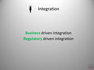 Integration
Business driven integration
Regulatory driven integration
 