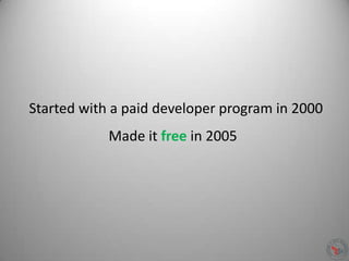 Started with a paid developer program in 2000
Made it free in 2005
 