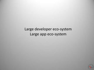 Large developer eco-system
Large app eco-system
 