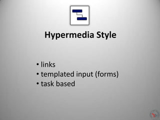 Hypermedia Style
• links
• templated input (forms)
• task based
 