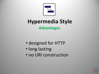 Hypermedia Style
• designed for HTTP
• long lasting
• no URI construction
Advantages
 