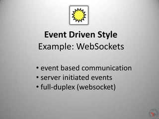 Event Driven Style
Example: WebSockets
• event based communication
• server initiated events
• full-duplex (websocket)
 