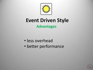 Event Driven Style
• less overhead
• better performance
Advantages
 