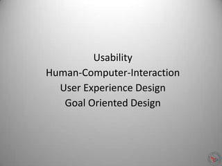 Usability
Human-Computer-Interaction
User Experience Design
Goal Oriented Design
 