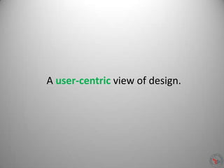 A user-centric view of design.
 